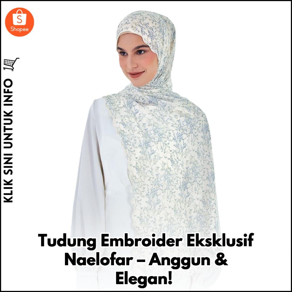 Tudung Embroider Eksklusif Naelofar – Anggun & Elegan!