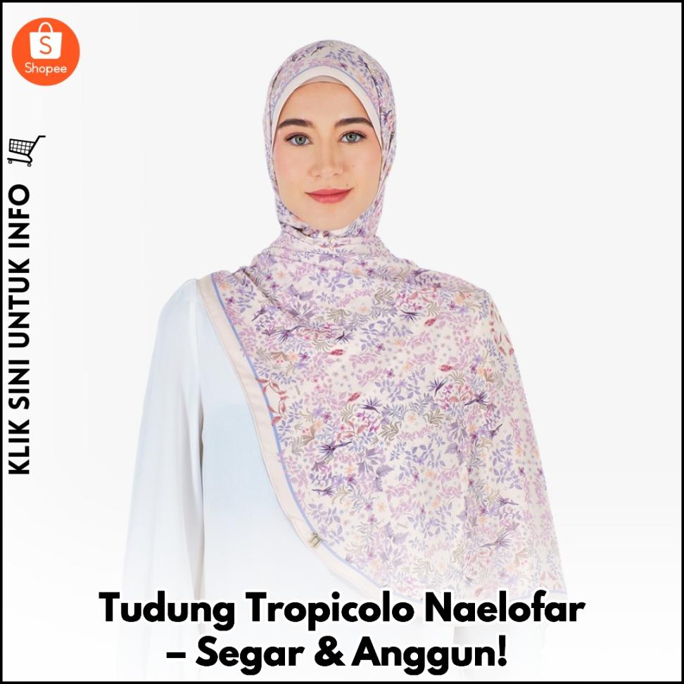 Tudung Tropicolo Naelofar – Segar & Anggun!
