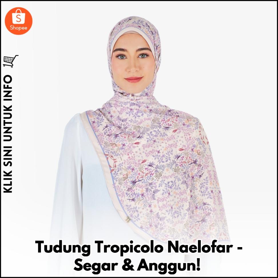 Tudung Tropicolo Naelofar - Segar & Anggun!