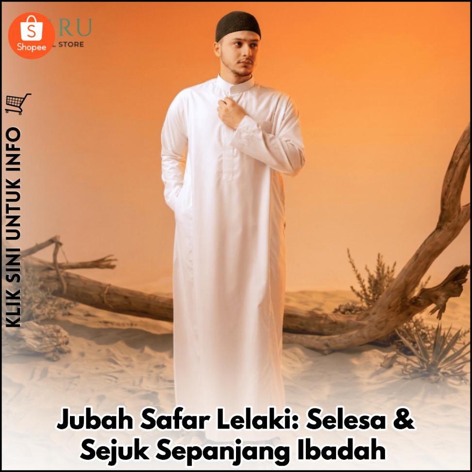 Jubah Safar Lelaki: Selesa & Sejuk Sepanjang Ibadah